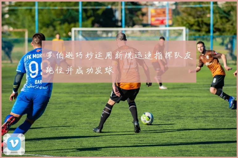 罗伯逊巧妙运用新规迅速指挥队友跑位并成功发球