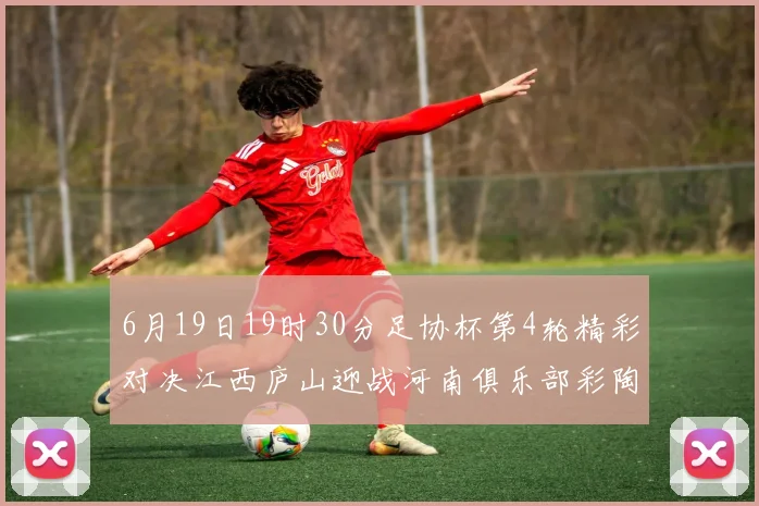 6月19日19时30分足协杯第4轮精彩对决江西庐山迎战河南俱乐部彩陶坊